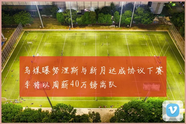 乌媒曝努涅斯与新月达成协议下赛季将以周薪40万镑离队